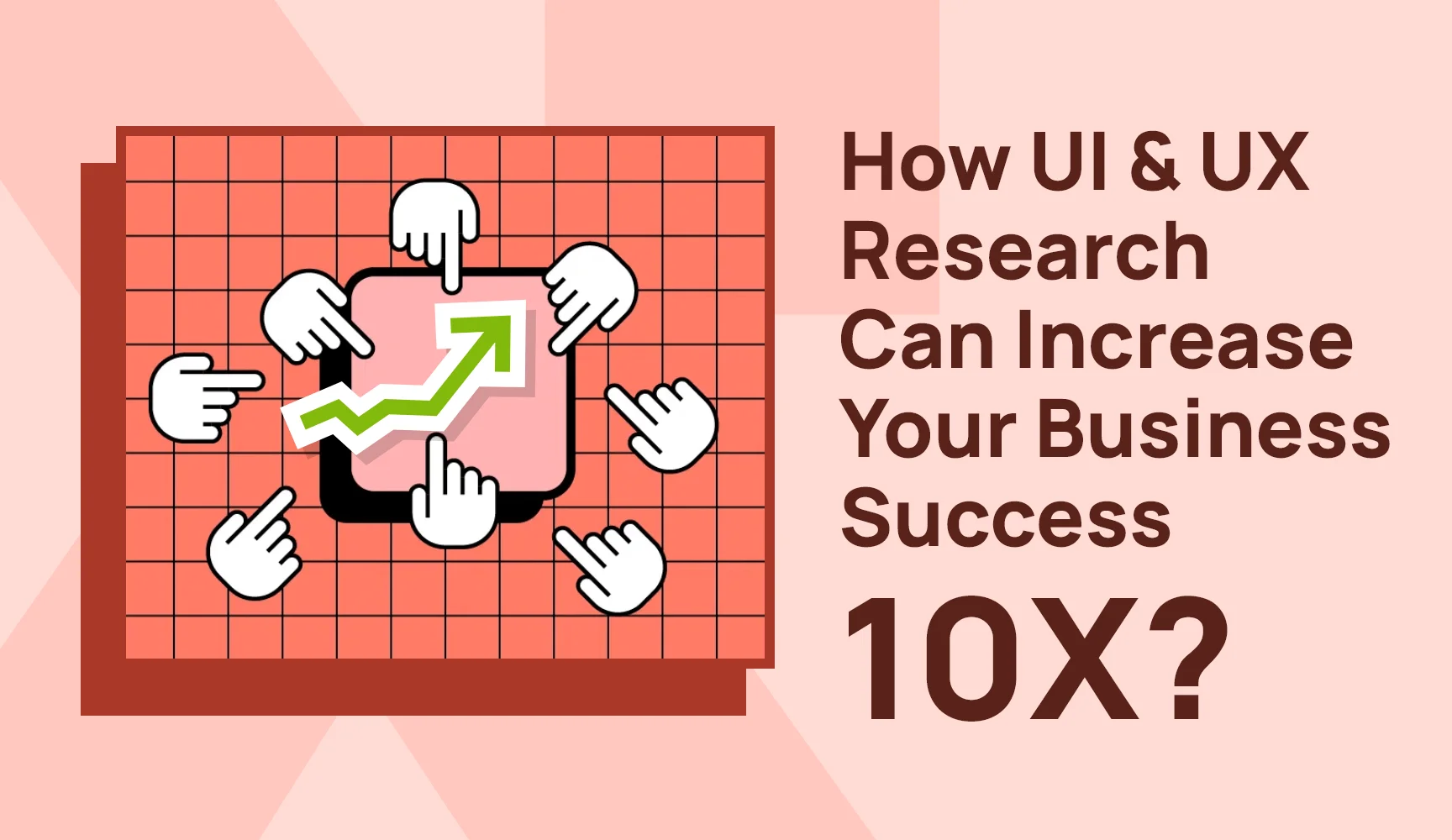 How UI & UX Research Can Increase Your Business Success 10X?